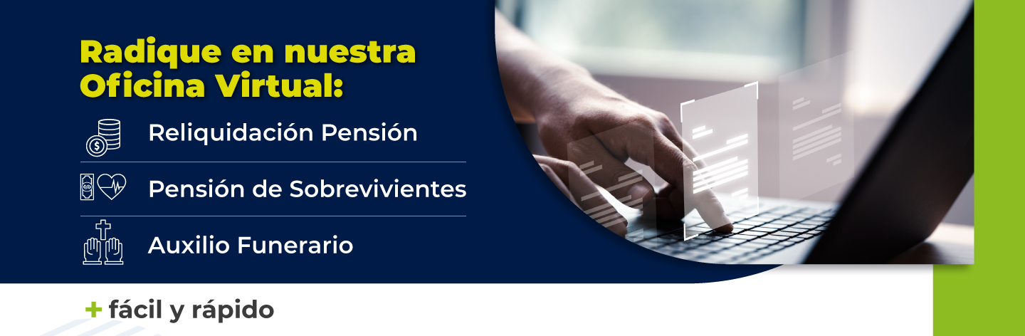 Radique en nuestra Oficina Virtual: Reliquidación Pensión, Pensión Sobrevivientes y Auxilio Funerario 
