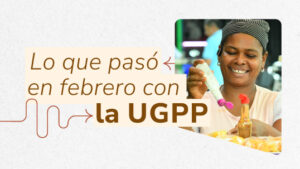 imagen noticia: lo que pasó en febrero con la UGPP
